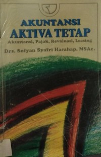 AKUNTANSI AKTIVA TETAP : AKUNTANSI, PAJAK, REVALUASI, LEASING